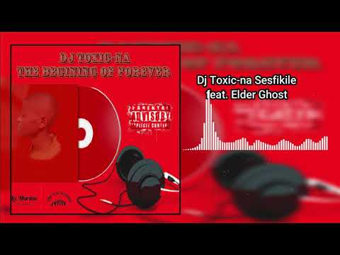Dj Toxic-na Sesfikile feat  Elder Ghost