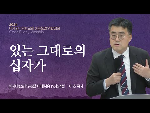 [이호 목사] 있는 그대로의 십자가 | 성금요일예배 | 2024.03.29