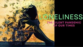 Loneliness the Silent Pandemic of our Times