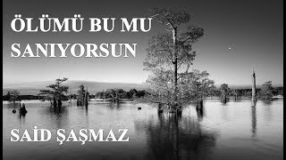 Said Şaşmaz - Ölümü Bu mu Sanıyorsun