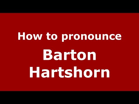 How to pronounce Barton Hartshorn (English/UK) - PronounceNames.com