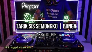 Download lagu TARIK SIS SEMONGKO | BUNGA MIX BY : DJ OPUS . mp3