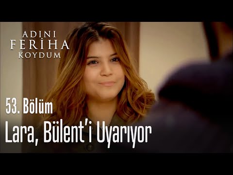Lara, Bülent'i uyarıyor - Adını Feriha Koydum 53. Bölüm