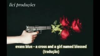 evans blue - a cross and a girl named blessed (tradução)