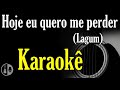 Hoje eu quero me perder Lagum karaokê Hoje eu quero me perder Lagum karaokê