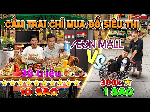 Cắm Trại 1 Sao vs 10 Sao Chỉ Được Mua Đồ Trong Siêu Thị Aeon Mall Bình Dương 300k vs 30 triệu