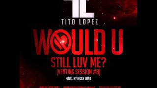 Tito Lopez  -  Would Still Luv Me
