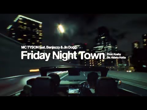 MC TYSON  " Friday Night Town " feat.Benjazzy & Jin Dogg  （Official Music Video）