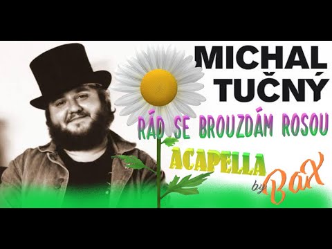 Michal Tučný - Rád Se Brouzdám Rosou (ACAPELLA by BaX) + akordy