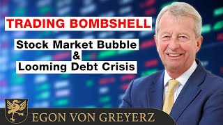 Trading Bombshell, Stock Market Bubble & Looming Debt Crisis | Egon von Greyerz