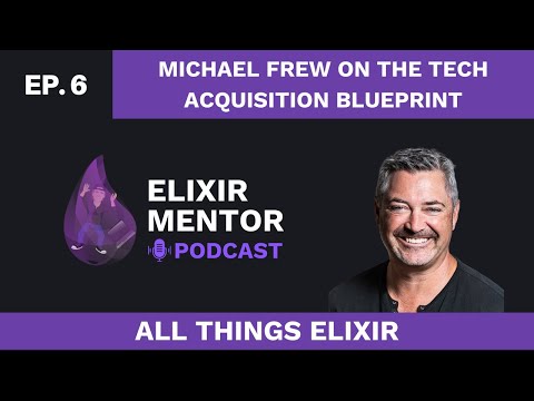 Michael Frew on the Tech Acquisition Blueprint | All Things Elixir