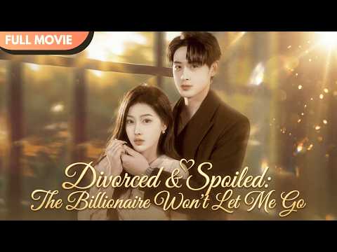 [ENG  SUB] Divorced & Spoiled: The Billionaire Won't Let Me Go | Full #cdrama