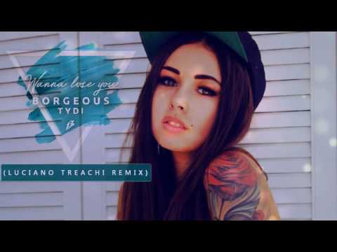 Borgeous & tyDi - Wanna Lose You (Luciano Treachi Remix)