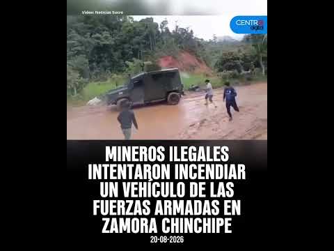 Mineros ilegales intentaron incendiar un vehículo de las fuerzas armadas en Zamora Chinchipe