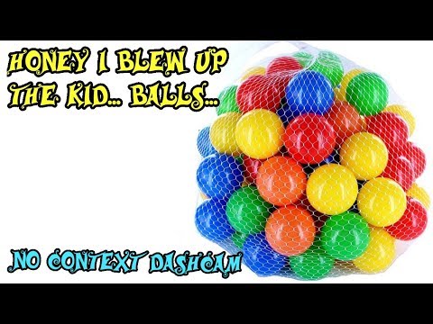 Honey I Blew Up The Kid... Balls - DashCam Video With No Context Ep.3