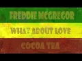 Freddie McGregor(feat. Cocoa Tea & Dennis Brown) - What About Love