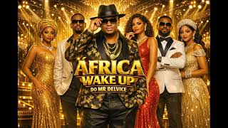 MR DELVICE – Africa Wake Up (Afrobeats, Amapiano, Afrohouse)