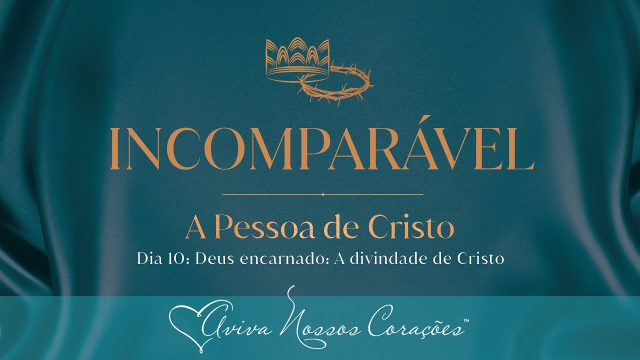 Incomparável: A pessoa de Cristo | Dia 10: Deus encarnado: A divindade de Cristo