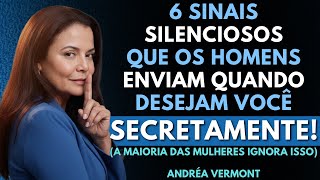 6 Sinais Silenciosos que os Homens Enviam Quando Secretamente Desejam Você! | Andréa Vermont