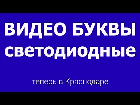 Видео буквы светодиодные, видеобуквы в Краснодаре - монтаж и изготовление под любой размер