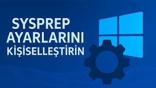 Sysprep Ayarlarını Kişiselleştirme Rehberi
