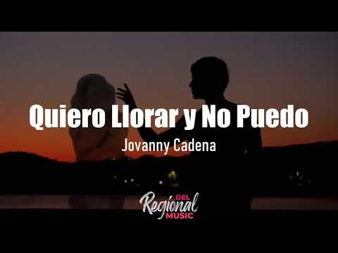 Quiero Llorar y No Puedo - Jovanny Cadena (LETRA)