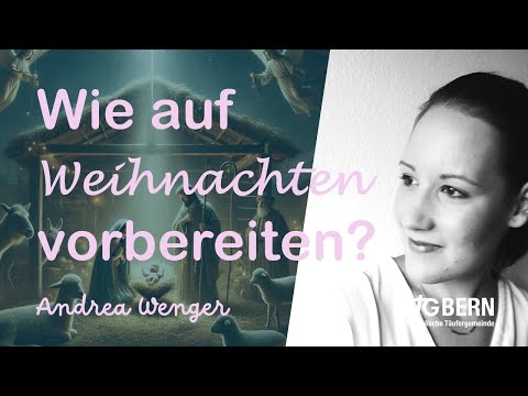 Wie auf Weihnachten vorbereiten - Andrea Wenger - Predigt - ETG Bern