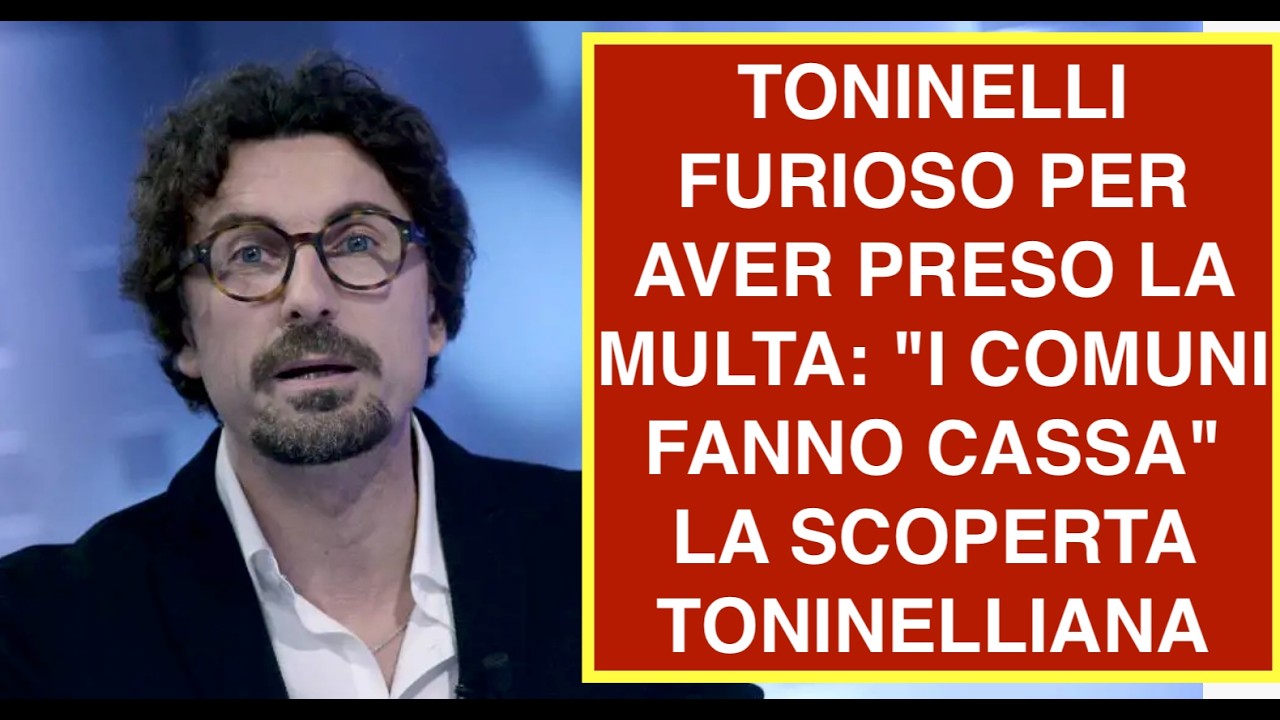 TONINELLI FURIOSO PER AVER PRESO LA MULTA: "I COMUNI FANNO CASSA"  LA SCOPERTA TONINELLIANA