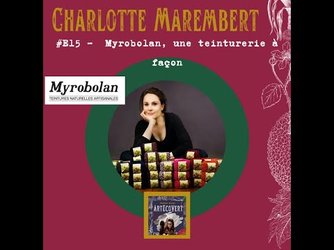 , title : '#E15 - Charlotte Marembert - Myrobolan, une teinturerie à façon'