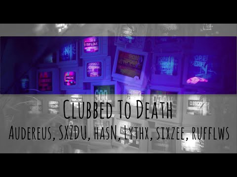 //Audereus,SXZDU, hasN, Lythx, sixzee, rufflws// Clubbed To Death