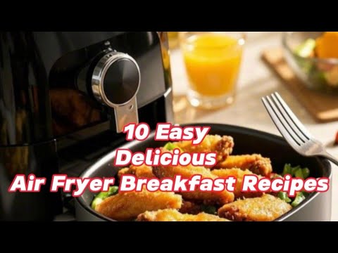 10 Easy and Delicious Air Fryer Breakfast Recipes