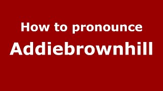 How to pronounce Addiebrownhill