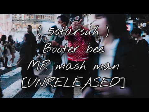 Booter bee - Mr mash man *UNRELEASED* @Official5starsuh