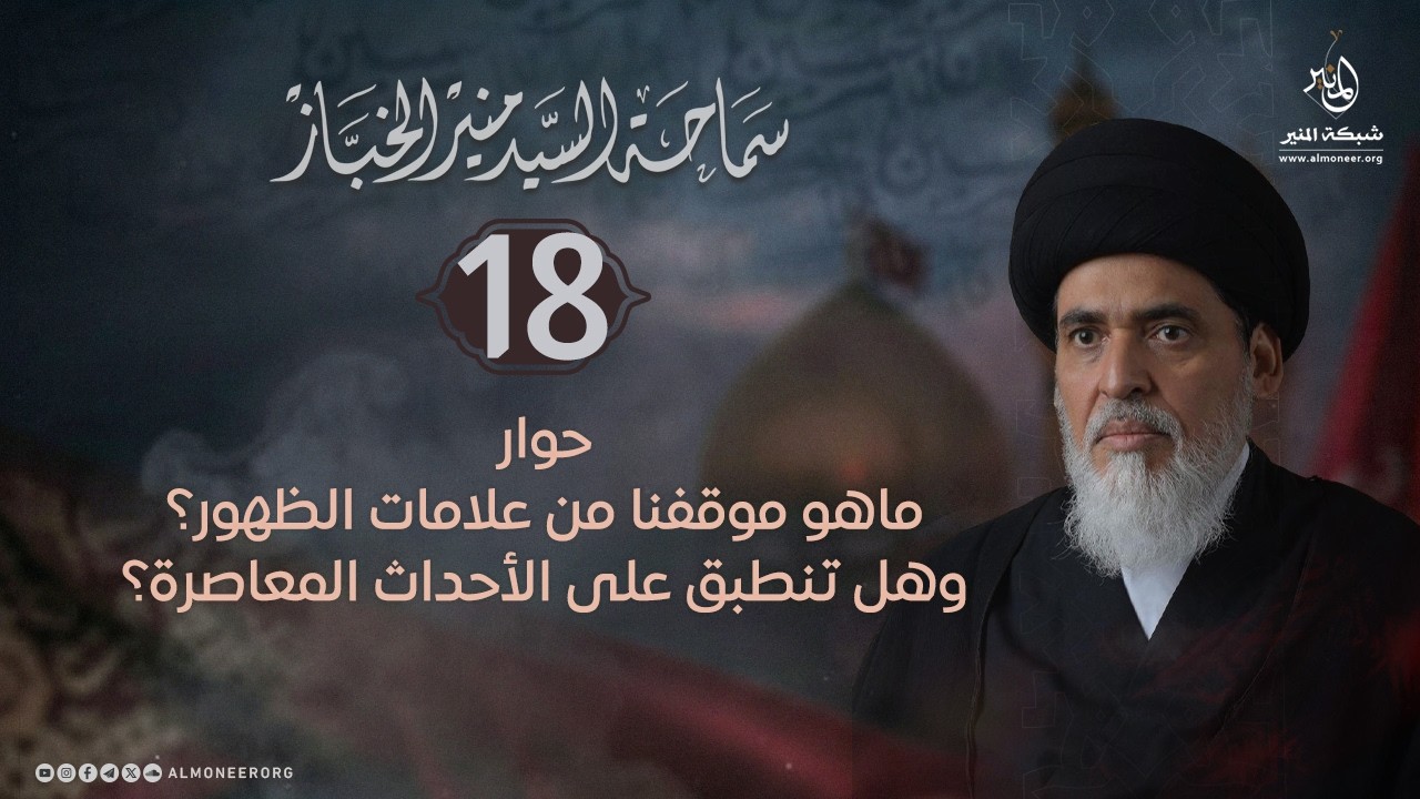 1448-02-18 | ماهو موقفنا من علامات الظهور؟ وهل تنطبق على الأحداث المعاصرة؟ | السيد منير الخباز