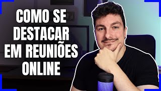 Como se DESTACAR em Reuniões Online (dicas técnicas e de comunicação)