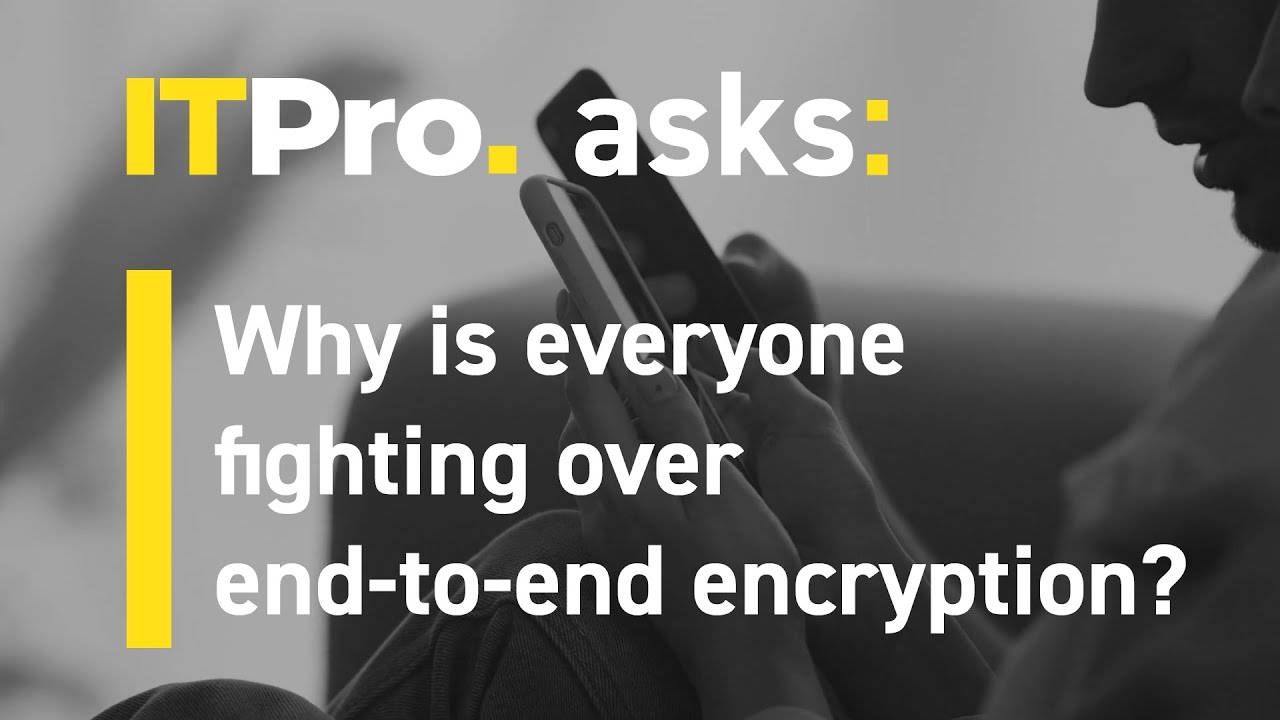 ITPro Asks: Why is everyone fighting over end-to-end encryption? - YouTube