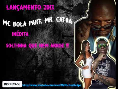 MC BOLA PART. MR CATRA - SOLTINHA QUE NEM ARROZ (COMPLETA 2013)