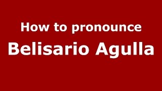 How to pronounce Belisario Agulla
