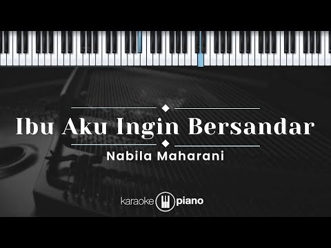 Ibu Aku Ingin Bersandar - Nabila Maharani (KARAOKE PIANO)