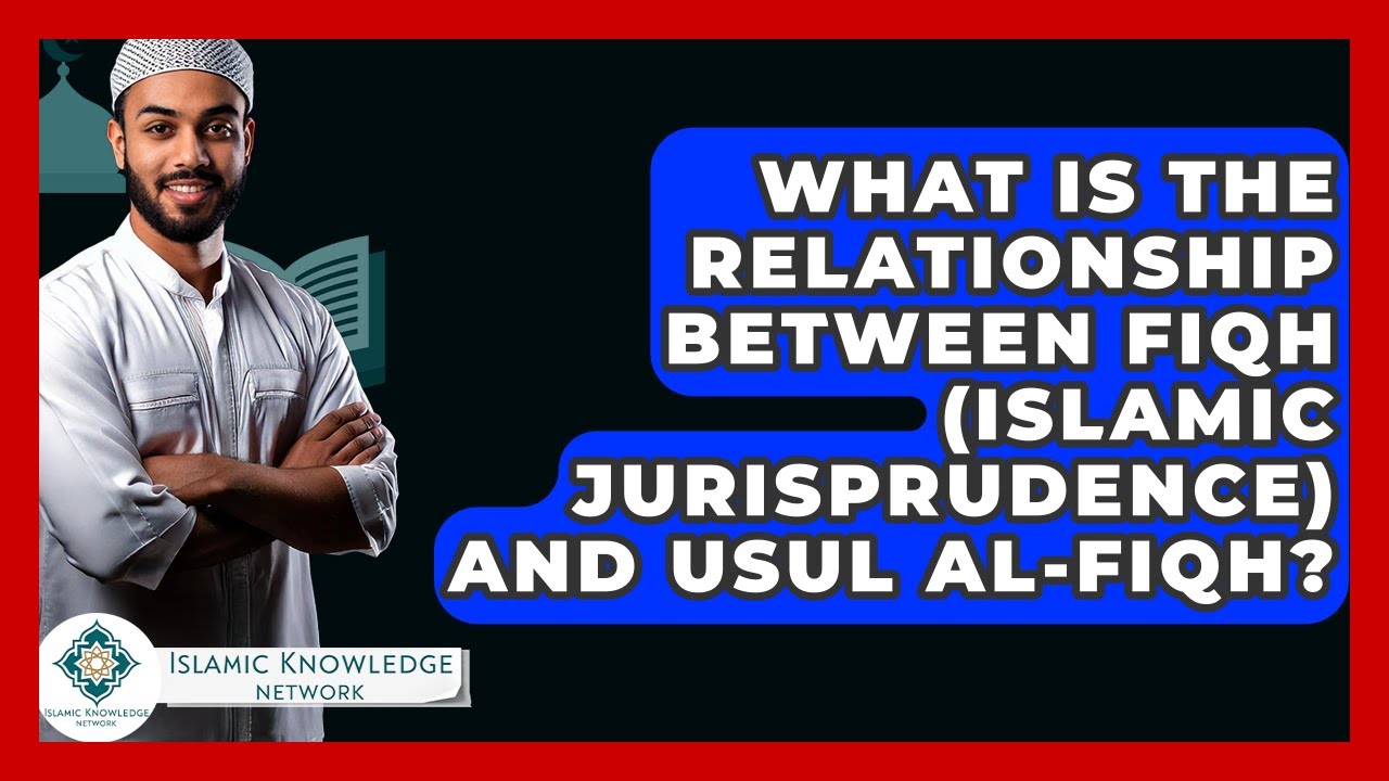 What Is The Relationship Between Fiqh (Islamic Jurisprudence) And Usul Al-Fiqh?