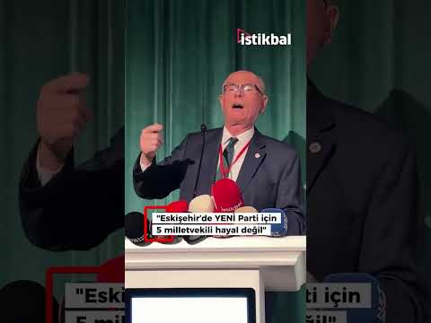 "Eskişehir’de YENİ Parti için 5 milletvekili hayal değil"