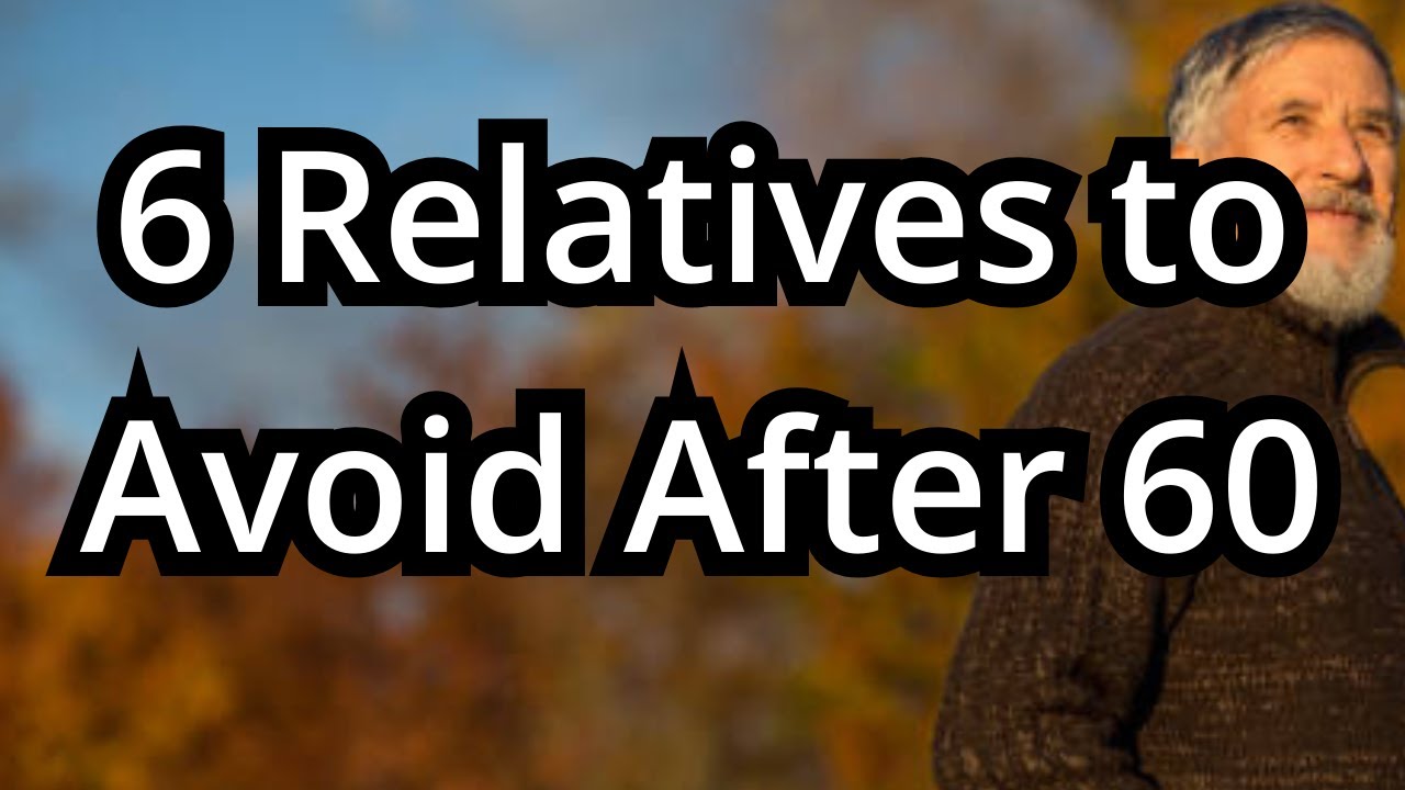 6 Relatives to Avoid After 60 (Number 5 is Shocking!)
