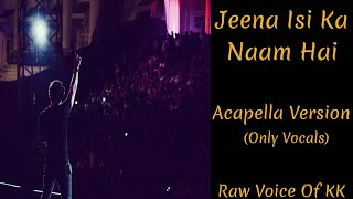 Jeena Isi Ka Naam Hai - Song Acapella Version | Vocals Only - With Out Music | KK Acapella Songs