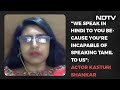 We Speak In Hindi To You Because You Re Incapable Of Speaking Tamil To Us Actor Kasturi Shankar
