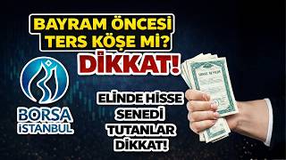 Bayram öncesi ters köşe mi? DİKKAT! Elinde Hisse Senedi Tutanlar...