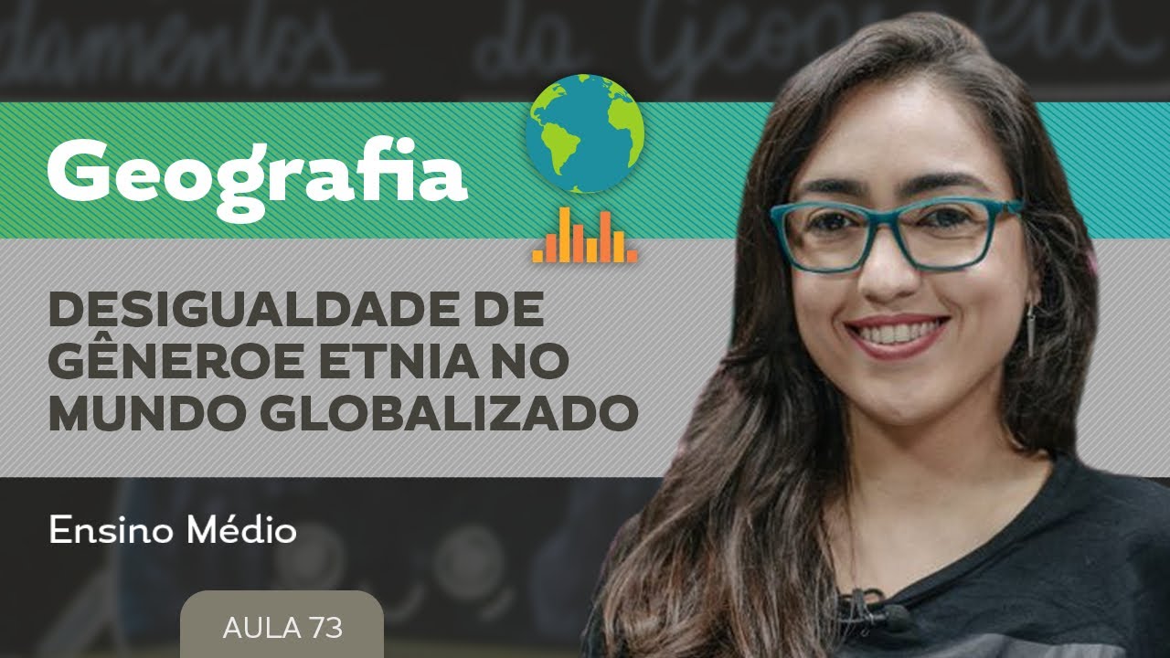 Desigualdade de gênero e etnia no mundo globalizado​ ​- Geografia - Ensino Médio