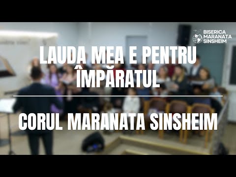 Corul Maranata Sinsheim - Lauda mea e pentru Împăratul