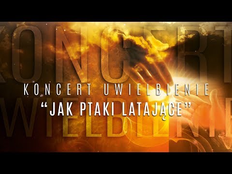 JAK PTAKI LATAJĄCE - Uwielbienie Włocławek 2017