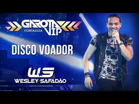 Wesley Safadão - Disco voador [Garota Vip Fortaleza 2015]