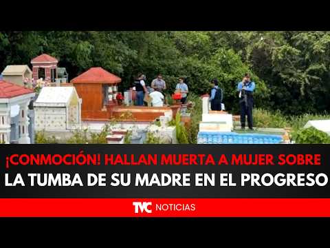 ¡CONMOCIÓN! Hallan muerta a mujer sobre la tumba de su madre en El Progreso